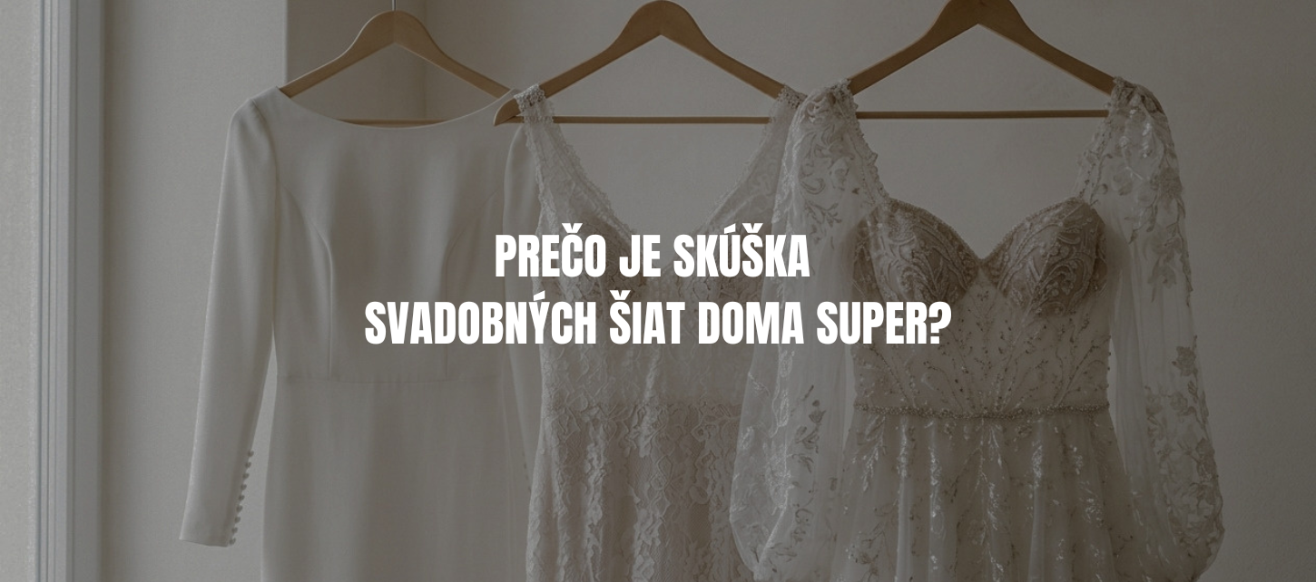 Prečo je skúška svadobných šiat doma super?